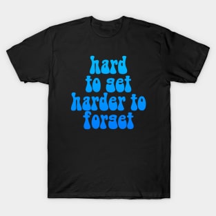 Hard To Get Harder To Forget T-Shirt T-Shirt